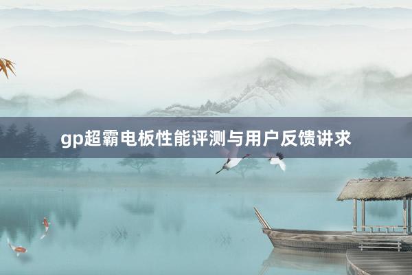 gp超霸电板性能评测与用户反馈讲求